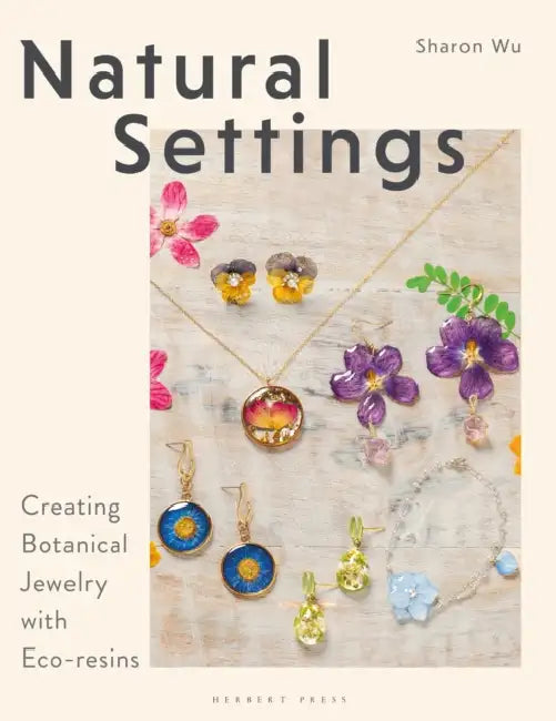 Natural Settings: Creating Botanical Jewelry with Eco-Resins by Sharon Wu