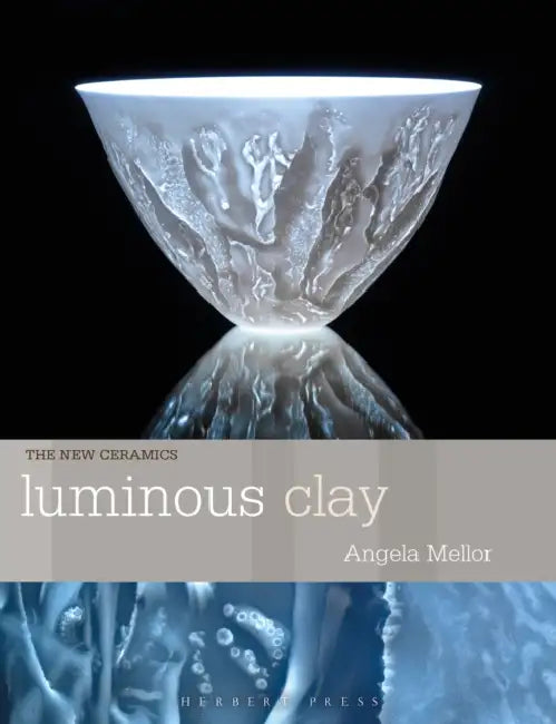 Luminous Clay: Working with Bone China and Porcelain Paperclay by Angela Mellor