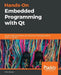 Hands-On Embedded Programming with Qt: Develop high performance applications for embedded systems with C++ and Qt 5 by John Werner