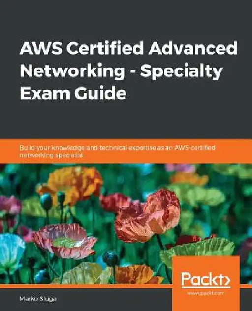AWS Certified Advanced Networking - Specialty Exam Guide by Marko Sluga