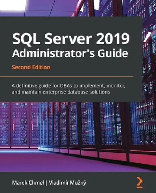 SQL Server 2019 Administrator's Guide, Second Edition: A definitive guide for DBAs to implement, monitor, and maintain enterprise database solutions by Marek Chmel
