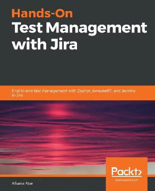 Hands-On Test Management with Jira by Afsana Atar