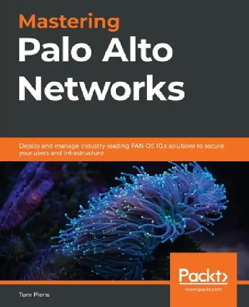 Mastering Palo Alto Networks: Deploy and manage industry-leading PAN-OS 10.x solutions to secure your users and infrastructure by Tom Piens