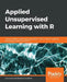 Applied Unsupervised Learning with R by Alok Malik