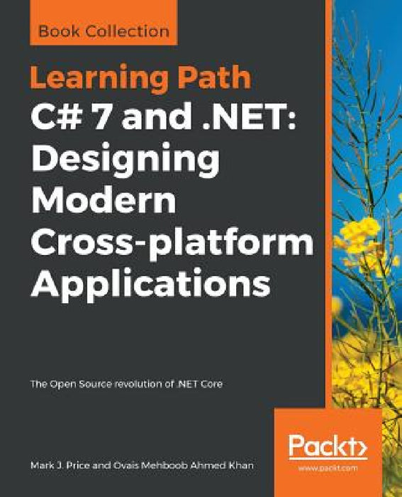 C# 7 and .NET: The Open Source revolution of .NET Core by Mark J. Price, Ovais Mehboob Ahmed Khan