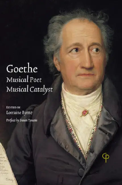 Goethe: Musical Poet, Musical Catalyst by Lorraine Byrne
