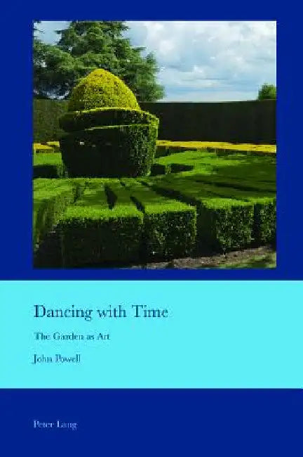 Dancing with Time: The Garden as Art by J. B. Bullen