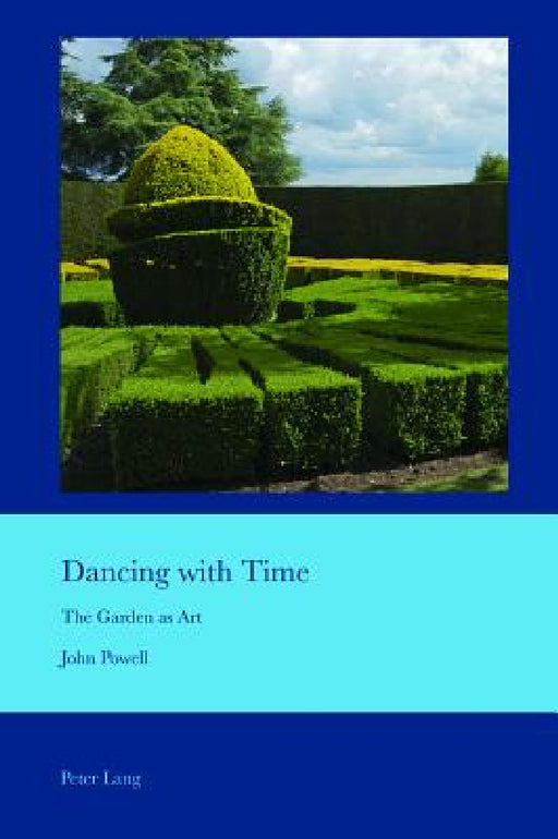 Dancing with Time: The Garden as Art by J. B. Bullen, John Powell