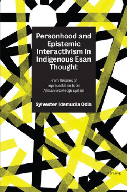 Personhood and Epistemic Interactivism in Indigenous Esan Thought: From theories of representation to an African knowledge system by Sylvester Odia