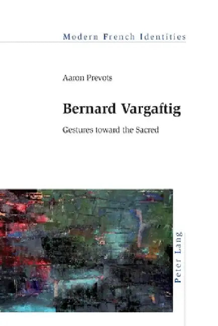 Bernard Vargaftig: Gestures toward the Sacred by Jean Khalfa