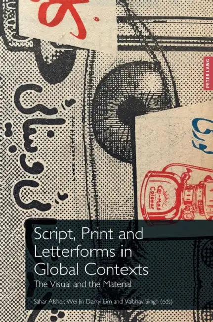Script, Print and Letterforms in Global Contexts: The Visual and the Material by Sahar Afshar, Wei Jin Darryl Lim, Vaibhav Singh