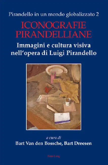 Pirandello in un mondo globalizzato 2: Iconografie pirandelliane. Immagini e cultura visiva nell'opera di Luigi Pirandello by Bart Van Den Bossche