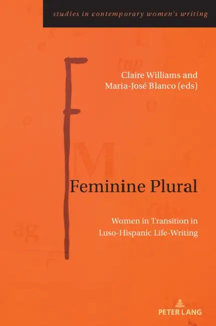 Feminine Plural: Women in Transition in Luso-Hispanic Life-Writing by Adalgisa Giorgio, Kathryn Robson, Claire Williams