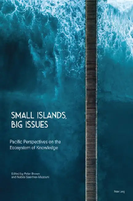 Small Islands, Big Issues: Pacific Perspectives on the Ecosystem of Knowledge by Peter Brown