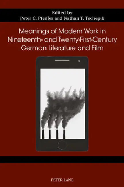 Meanings of Modern Work in Nineteenth- and Twenty-First-Century German Literature and Film by Susan Gustafson