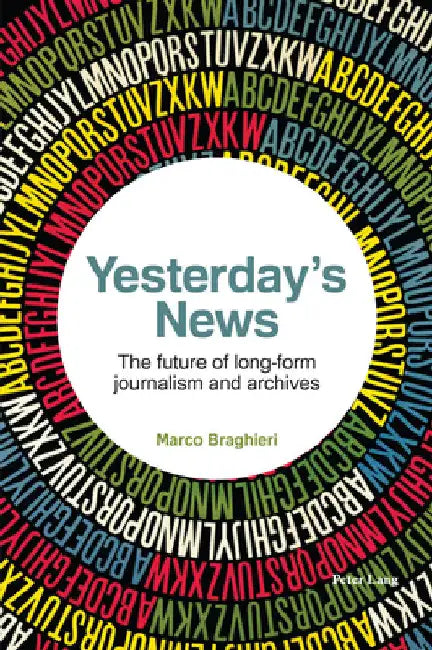 Yesterday's News: The future of long-form journalism and archives by Marco Braghieri