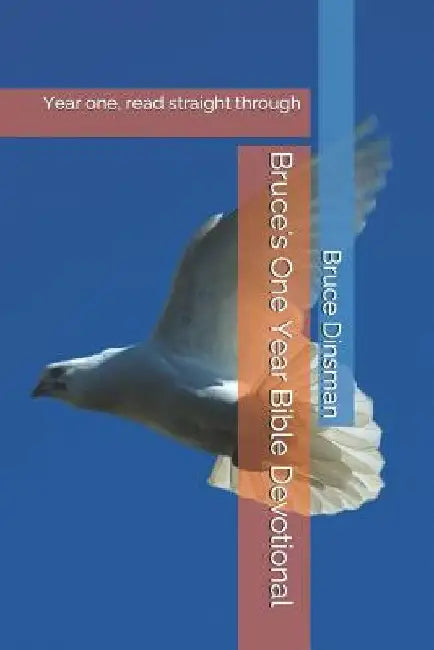 Bruce's One Year Bible Devotional: Year One, Read Straight Through by Bruce Dinsman