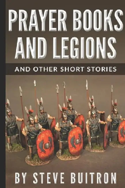 Prayer Books and Legions: And Other Short Stories by Steve Buitron