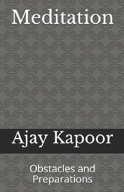 Meditation: Obstacles and Preparations by Ajay Kapoor