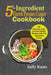 5-Ingredient Electric Pressure Cooker Cookbook: 100 Delicious Easy and Fast Healthy Recipes with Five Ingredients or less by Sally Koms
