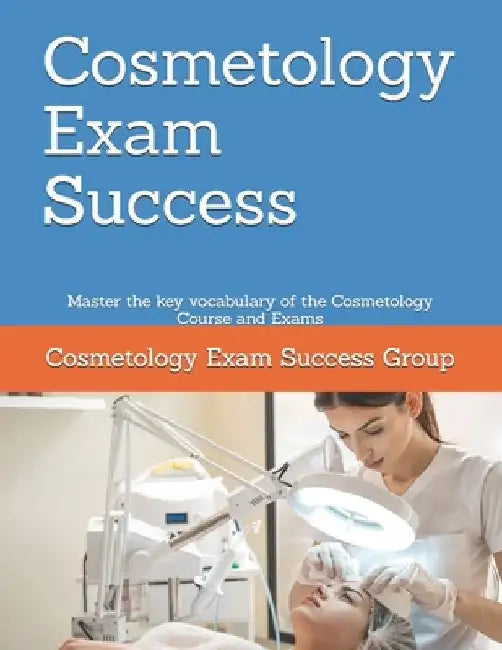 Cosmetology Exam Success: Master the key vocabulary of the Cosmetology Course and Exams by Cosmetology Exam Success Group