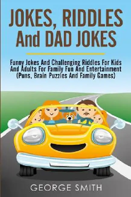 Jokes, Riddles and Dad Jokes: Funny Jokes and Challenging Riddles for Kids and Adults for Family Fun and Entertainment (Puns, Brain Puzzles and Fami by George Smith