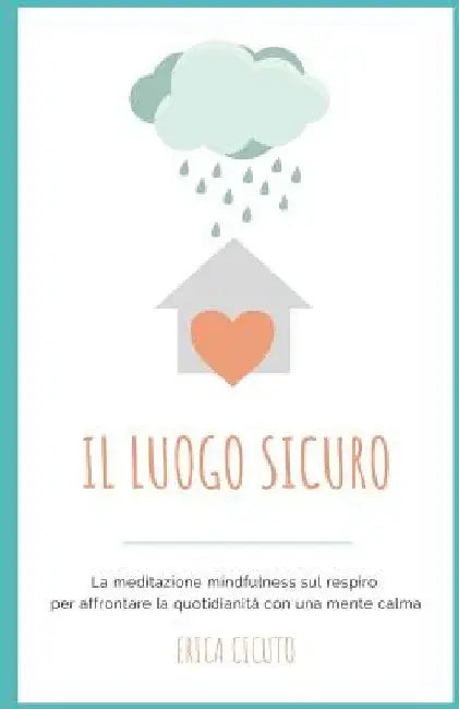 Il luogo sicuro: La meditazione mindfulness sul respiro per affrontare la quotidianità con una mente calma by Cicuto, Erica