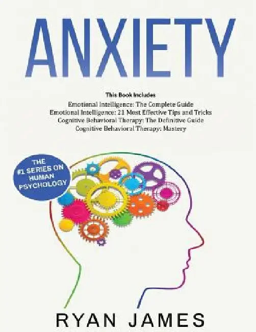 Anxiety: How to Retrain Your Brain to Eliminate Anxiety, Depression and Phobias Using Cognitive Behavioral Therapy, and Develop by Ryan James