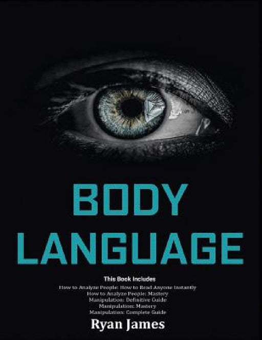 Body Language: Master The Psychology and Techniques Behind How to Analyze People Instantly and Influence Them Using Body Language, Su by Ryan James