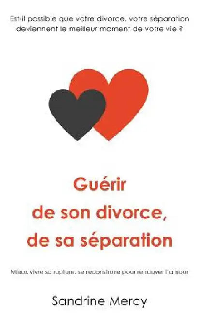 Guérir de son divorce, sa séparation: Est-il possible que votre divorce, votre séparation deviennent le meilleur moment de votre vie ? by Mercy, Sandrine