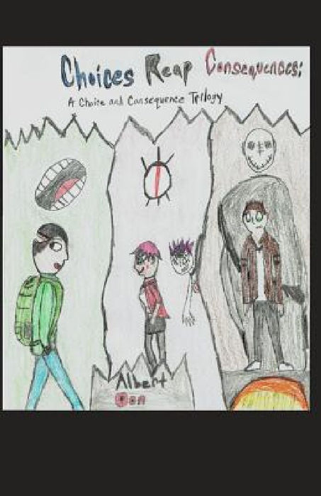 Choices Reap Consequences: A Choice and Consequence Trilogy by Albert Oon