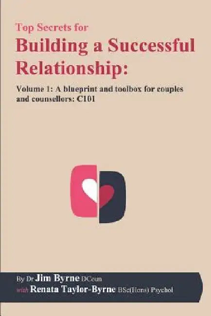 Top Secrets for Building a Successful Relationship: Volume 1 - A Blueprint and Toolbox for Couples and Counsellors: C101 by Renata Taylor-Byrne