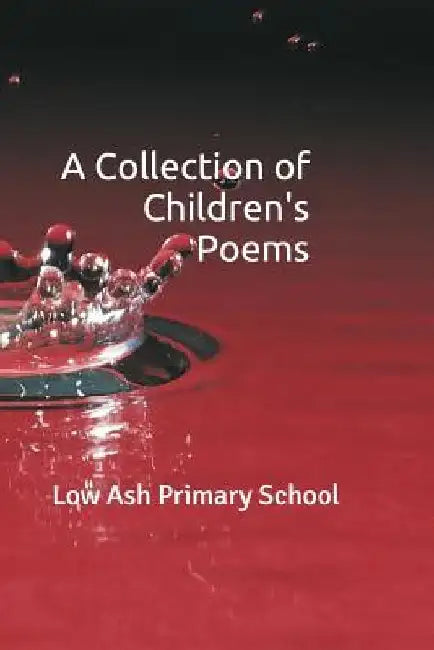 A Collection of Children's Poems by Low Ash Primary School