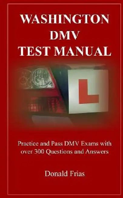 Washington DMV Test Manual: Practice and Pass DMV Exams with Over 300 Questions and Answers by Donald Frias