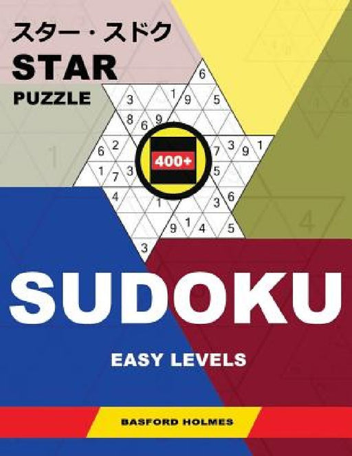 Star Puzzle 400+ Sudoku.: Easy Levels. Holmes Presents an Entry Level Puzzle Book. (Plus 250 Sudoku and 250 Puzzles That Can Be Printed). by Basford Holmes