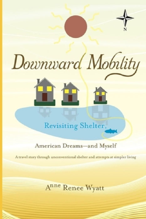 Downward Mobility: Revisiting Shelter by Anne Renee Wyatt
