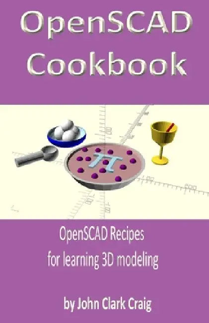 OpenSCAD Cookbook: OpenSCAD Recipes for learning 3D modeling by John Clark Craig