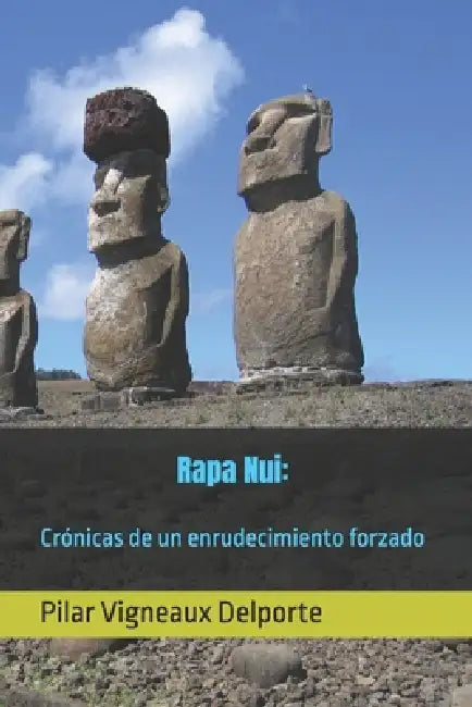 Rapa Nui: Crónicas de un enrudecimiento forzado by Pilar Vigneaux Delporte