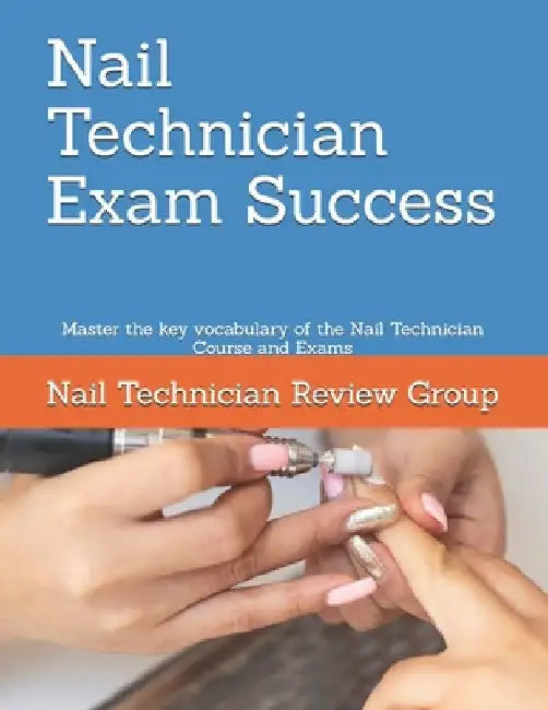 Nail Technician Exam Success: Master the key vocabulary of the Nail Technician Course and Exams by Nail Technician Review Group