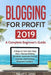 Blogging for Profit 2019: A Complete Beginner's Guide. 6 Steps to Turn Your Blog Into a Money Making Machine, Generate Passive Income, and Achie by Russell C. James