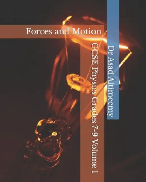 GCSE Physics Grades 7-9 Volume 1: Forces and Motion by Asad Altimeemy