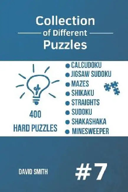 Collection of Different Puzzles - 400 Hard Puzzles: CalcuDoku, Jigsaw Sudoku, Mazes, Shikaku, Straights, Sudoku, Shakashaka, Minesweeper vol.7 by David Smith