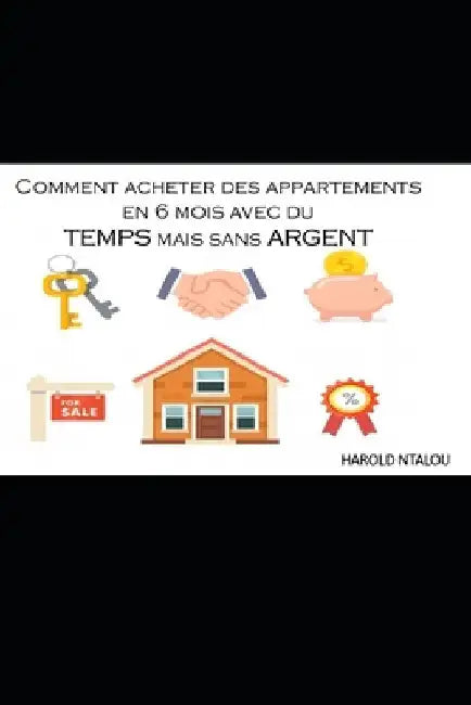 Comment acheter des appartements en 6 mois avec du temps mais sans argent by Ntalou, Harold