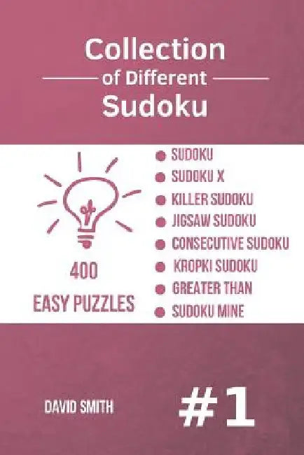 Collection of Different Sudoku - 400 Easy Puzzles: Sudoku, Sudoku X, Killer Sudoku, Jigsaw Sudoku, Consecutive Sudoku, Kropki Sudoku, Greater Than, Su by David Smith