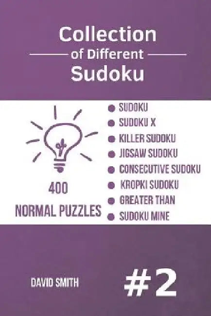 Collection of Different Sudoku - 400 Normal Puzzles: Sudoku, Sudoku X, Killer Sudoku, Jigsaw Sudoku, Consecutive Sudoku, Kropki Sudoku, Greater Than, by David Smith