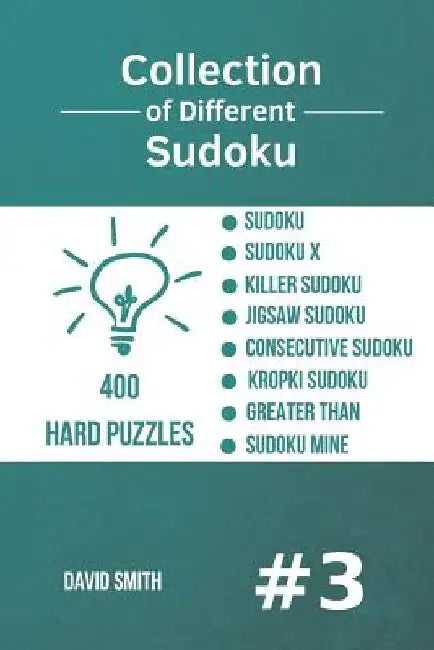 Collection of Different Sudoku - 400 Hard Puzzles: Sudoku, Sudoku X, Killer Sudoku, Jigsaw Sudoku, Consecutive Sudoku, Kropki Sudoku, Greater Than, Su by David Smith