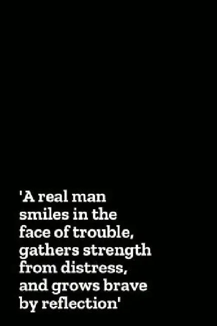 A real man smiles in the face of trouble, gathers strength from distress, and grows brave by reflection by Menlife Press
