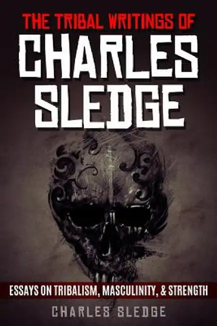 The Tribal Writings of Charles Sledge: Essays on Tribalism Masculinity & Strength by Sledge, Charles
