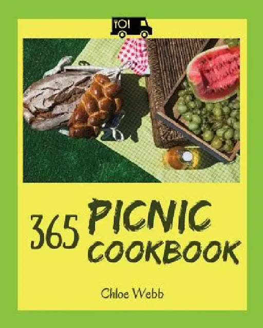 Picnic Cookbook 365: Enjoy 365 Days with Amazing Picnic Recipes in Your Own Picnic Cookbook! [book 1] by Chloe Webb