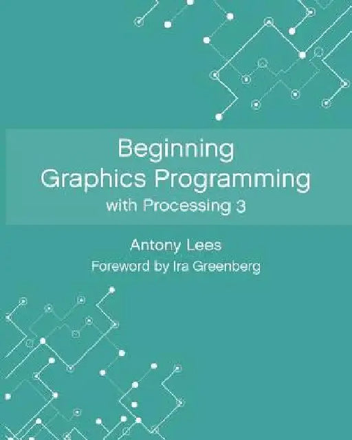Beginning Graphics Programming with Processing 3 by Ira Greenberg
